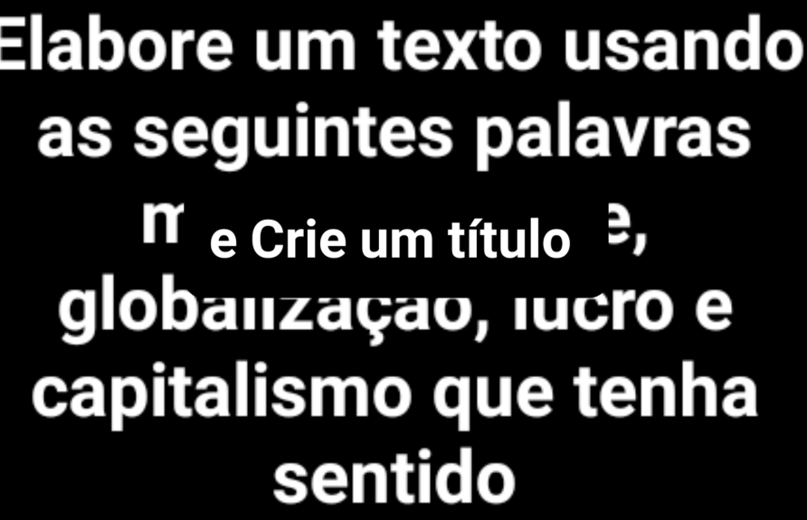 Elabore um texto usando 
as seguintes palavras 
N e Crie um título ³, 
globalização, lucro e 
capitalismo que tenha 
sentido