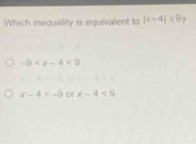 Which inequality is equivalent to |x-4|<0</tex> ?
-9
x-4>-9 or x-4<9</tex>