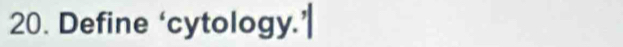 Define ‘cytology.'