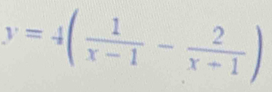 y=4( 1/x-1 - 2/x+1 )