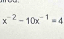 x^(-2)-10x^(-1)=4