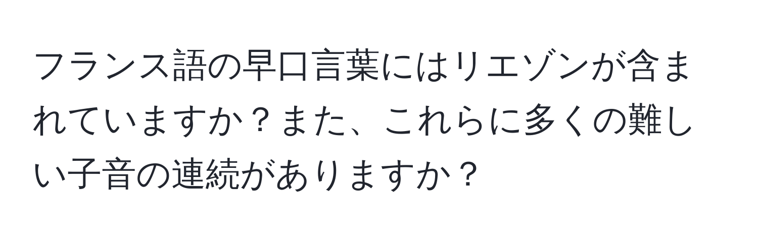 フランス語の早口言葉にはリエゾンが含まれていますか？また、これらに多くの難しい子音の連続がありますか？