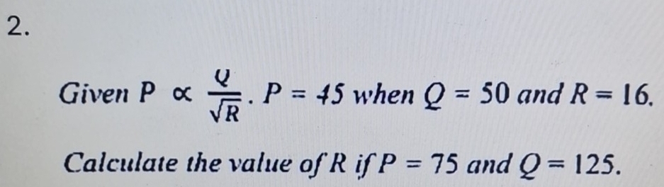 Given Palpha -  Q/sqrt(R) . P=45 when Q=50 and R=16. 
Calculate the value of R if P=75 and Q=125.