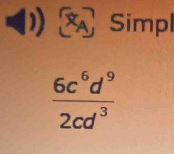 a 
Simpl
 6c^6d^9/2cd^3 