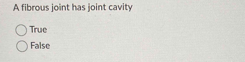 A fibrous joint has joint cavity
True
False