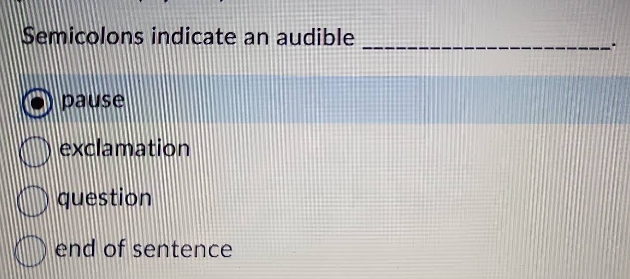 Semicolons indicate an audible
pause
exclamation
question
end of sentence