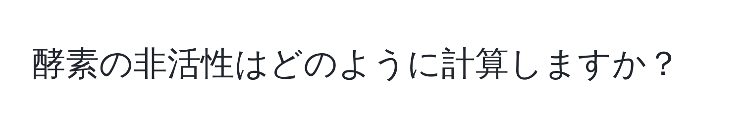 酵素の非活性はどのように計算しますか？