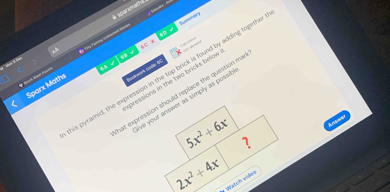 # Educake - Oní 
a sparxmaths. 
6D Summary 
6C* 
AA 
not allowed 
* Block Blast Puzzi Tiny Fishing Unblocked Game 
Mon 9 Dec 
6B 
Bookwork code: 60 Calculator 
6A 
his pyramid, the expression in the top brick is found by adding togethe 
pressions in the two bricks below 
Sparx Maths 
hat expression should replace the question ma 
ve your answer as simply as possib 
Answer
5x^2+6x ?
2x^2+4x
Watch vide