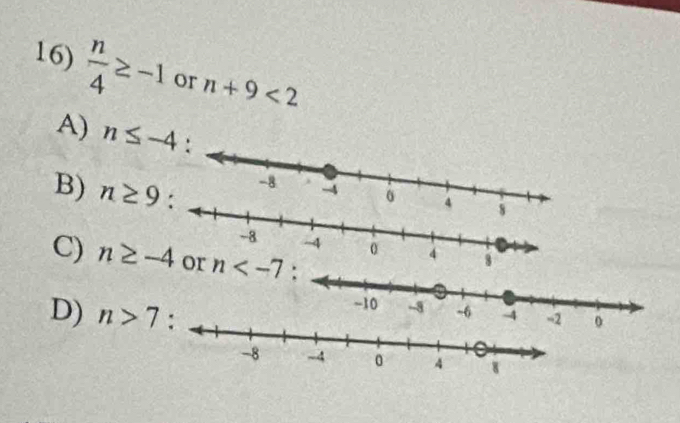  n/4 ≥ -1 or n+9<2</tex>
A) n≤ -4
B) n≥ 9
C) n≥ -4
D) n>7 0