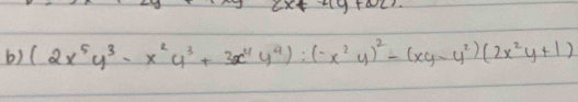 (2x+4y+2x)
b) (2x^5y^3-x^2y^3+3x^4y^4):(-x^2y)^2-(xy-y^2)(2x^2y+1)