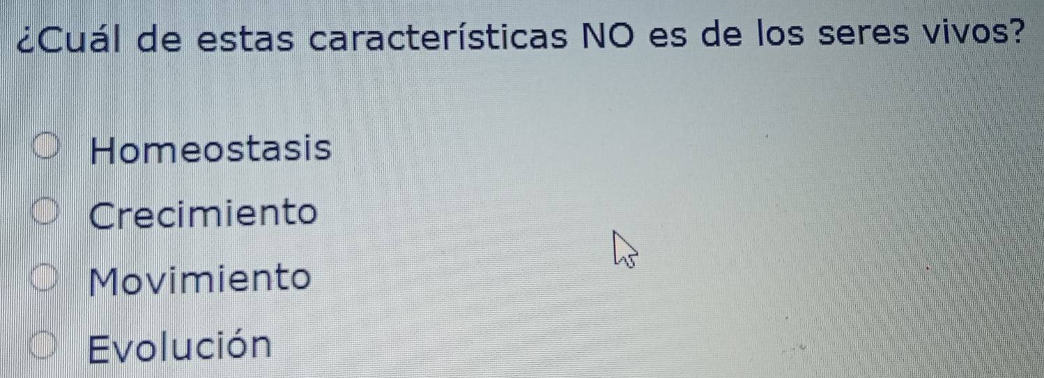 ¿Cuál de estas características NO es de los seres vivos?
Homeostasis
Crecimiento
Movimiento
Evolución
