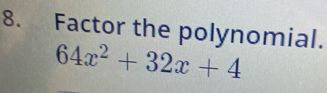 Factor the polynomial.
64x^2+32x+4