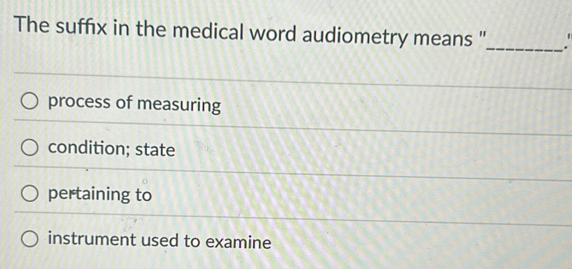 Solved: The suffix in the medical word audiometry means 
