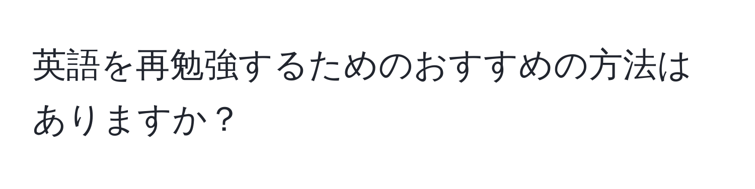 英語を再勉強するためのおすすめの方法はありますか？