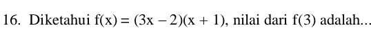 Diketahui f(x)=(3x-2)(x+1) , nilai dari f(3) adalah...