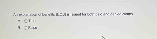 An explanation of benefits (EOB) is issued for both paid and denied claims.
A. True
B. False