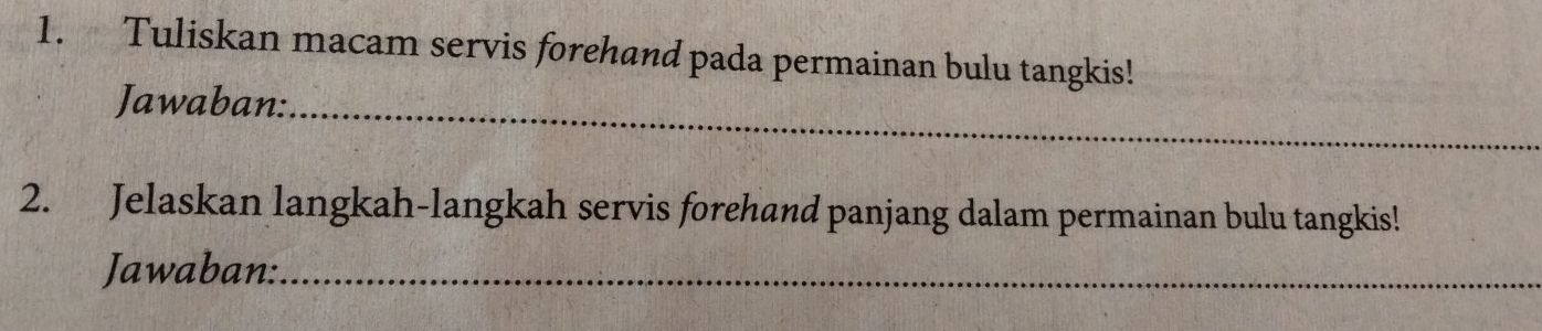 Tuliskan macam servis forehand pada permainan bulu tangkis! 
Jawaban:_ 
2. Jelaskan langkah-langkah servis forehand panjang dalam permainan bulu tangkis! 
Jawaban:_