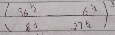 (frac 36^(frac 1)8^(1/2)27^(1/2))^3