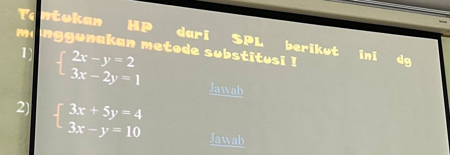 DAI 
Tantukan HP dari SPL berikut ini
m( nggunakan metode substitusi !
1) beginarrayl 2x-y=2 3x-2y=1endarray.
Jawab
2) beginarrayl 3x+5y=4 3x-y=10endarray.
Jawab