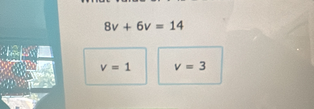 8v+6v=14
v=1
v=3