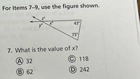 For Items 7-9, use the figure shown.
7. What is the value of x?
A32 C 118
Ⓑ62 D 242