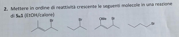 Mettere in ordine di reattività crescente le seguenti molecole in una reazione 
di S_N1 (EtOH/calore)