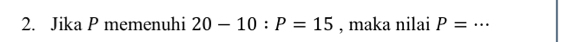Jika P memenuhi 20-10:P=15 , maka nilai P= _  ...