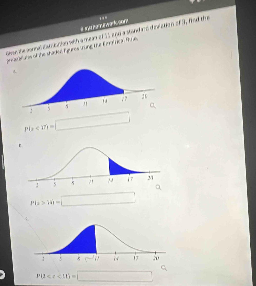 ..
@ xyzhomework.com
Given the normal distribution with a mean of 11 and a standard deviation of 3, find the
probabilities of the shaded figures using the Empirical Rule.
P(x<17)=□
P(x>14)=□
C.
P(2