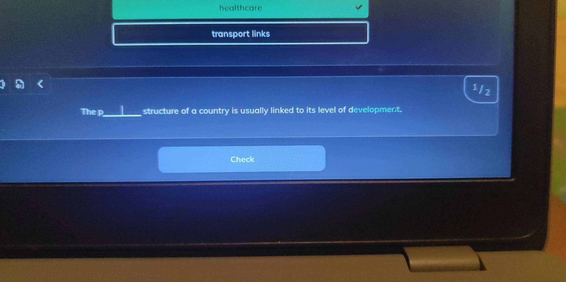 healthcare 
transport links 
1/2 
The p _ structure of a country is usually linked to its level of development. 
Check