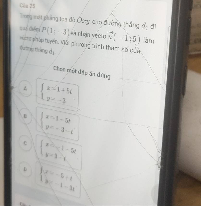 Trong mặt phẳng tọa độ Ôxy, cho đường thắng d_1 đi
qua điểm P(1;-3) và nhận vectơ vector u(-1,5) làm
vecto pháp tuyến. Viết phương trình tham số của
đường thắng d_1. 
Chọn một đáp án đúng
A beginarrayl x=1+5t y=-3endarray.
B beginarrayl x=1-5t y=-3-tendarray.
C beginarrayl x=-1-5t y=3-tendarray.
D beginarrayl x=-5+t y=-1-3tendarray.