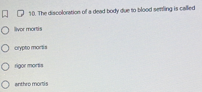 The discoloration of a dead body due to blood settling is called
livor mortis
crypto mortis
rigor mortis
anthro mortis