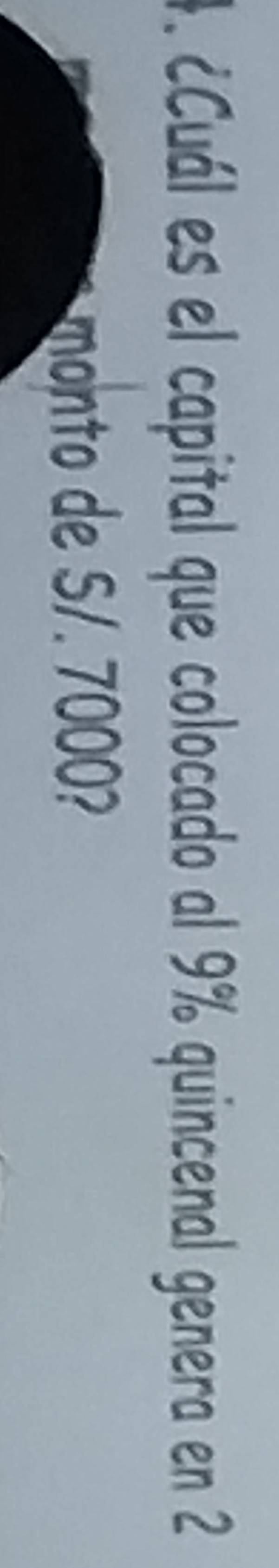 ¿Cuál es el capital que colocado al 9% quincenal genera en 2
monto de S/. 7000?