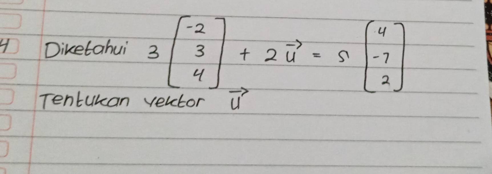 Diketahui 3beginbmatrix -2 3 4endbmatrix +2vector 4=5beginbmatrix 4 -7 2endbmatrix
Tenturan veuctor vector u