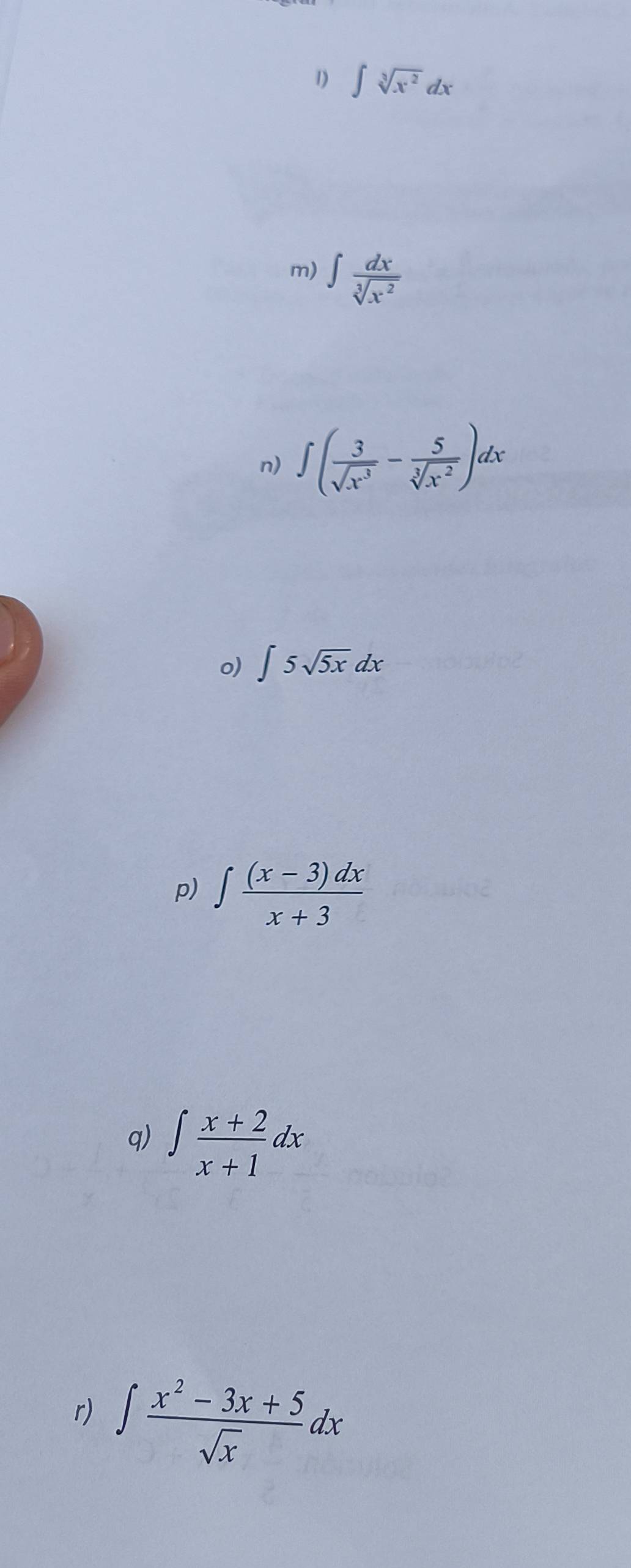 ∈t sqrt[3](x^2)dx
m) ∈t  dx/sqrt[3](x^2) 
n) ∈t ( 3/sqrt(x^3) - 5/sqrt[3](x^2) )dx
o) ∈t 5sqrt(5x)dx
p) ∈t  ((x-3)dx)/x+3 
q) ∈t  (x+2)/x+1 dx
r) ∈t  (x^2-3x+5)/sqrt(x) dx