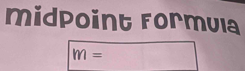 midpoint formula
m=