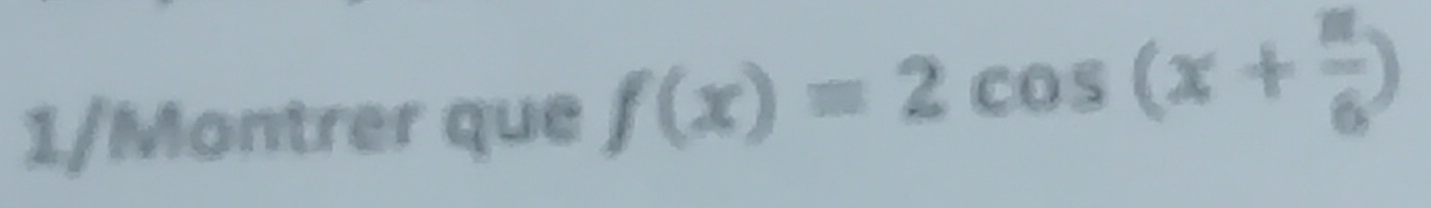 1/Montrer que f(x)=2cos (x+ π /6 )