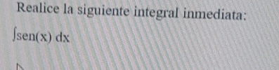 Realice la siguiente integral inmediata:
∈t sen(x)dx