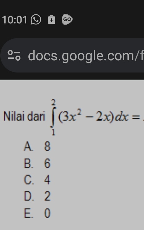 10:01 
GO
% docs.google.com/f
Nilai dari ∈tlimits _1^(2(3x^2)-2x)dx=
A. 8
B. 6
C. 4
D. 2
E. 0