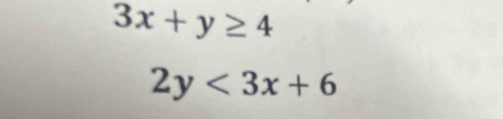 3x+y≥ 4
2y<3x+6