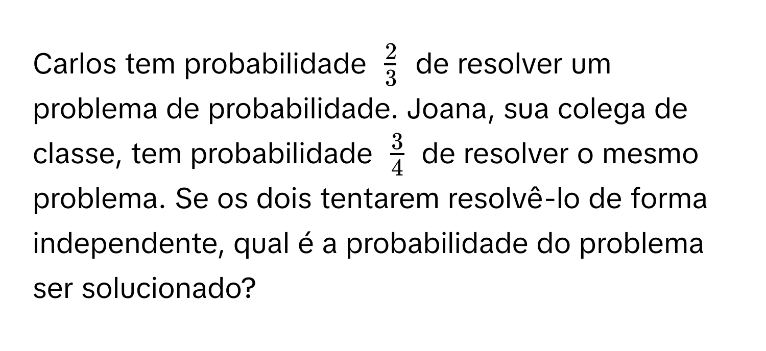 Solved: Carlos tem probabilidade ( 2/3 ) de resolver um problema de ...