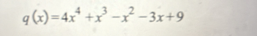 q(x)=4x^4+x^3-x^2-3x+9