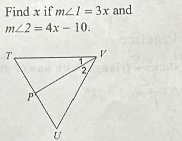 Find x if m∠ 1=3x and
m∠ 2=4x-10.