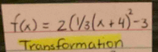 f(x)=2(1/3(x+4)^2-3
Transformation