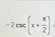 -2csc (x+ π /2 )=