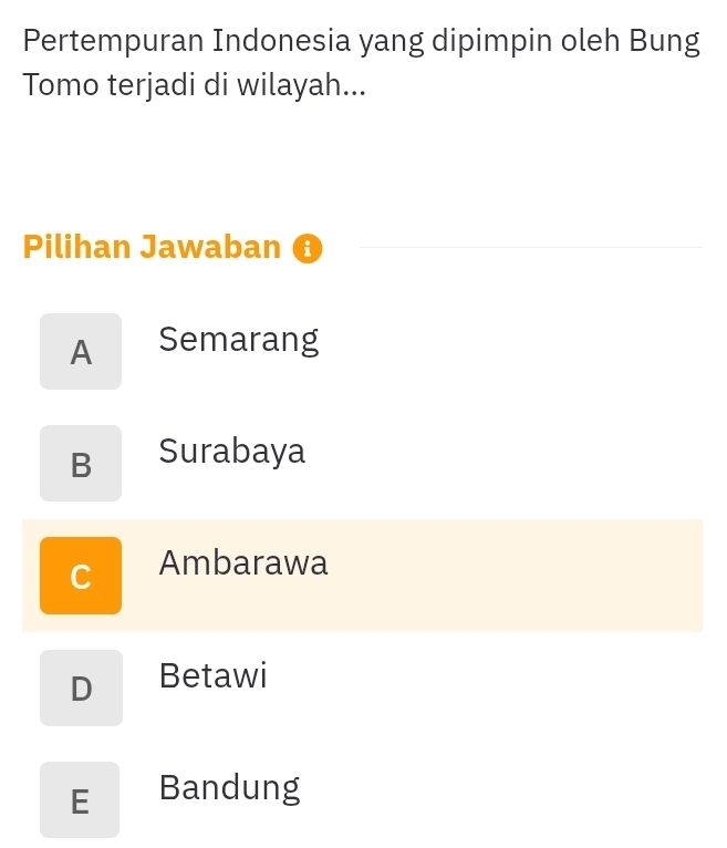 Pertempuran Indonesia yang dipimpin oleh Bung
Tomo terjadi di wilayah...
Pilihan Jawaban θ
A Semarang
B Surabaya
C Ambarawa
D Betawi
E Bandung