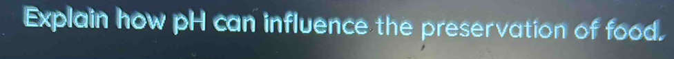 Explain how pH can influence the preservation of food.