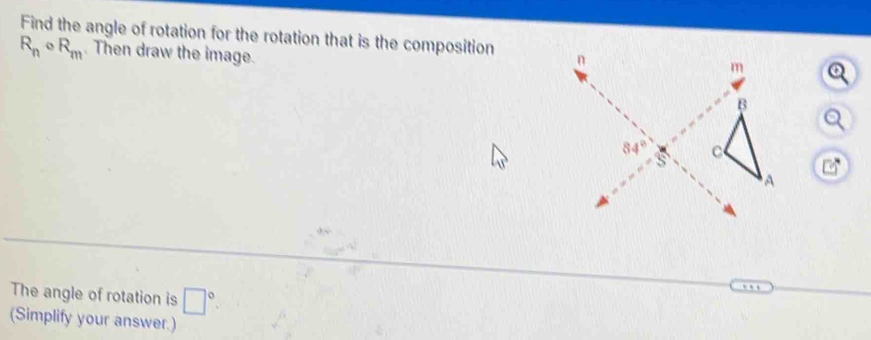 Find the angle of rotation for the rotation that is the composition
R_ncirc R_m. Then draw the image.
The angle of rotation is □°.
(Simplify your answer.)