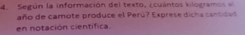 Según la información del texto, ¿cuántos kilogramos al 
año de camote produce el Perú? Exprese dicha cantidad 
en notación cientifica.