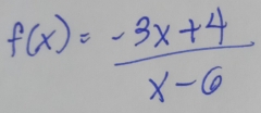 f(x)= (-3x+4)/x-6 