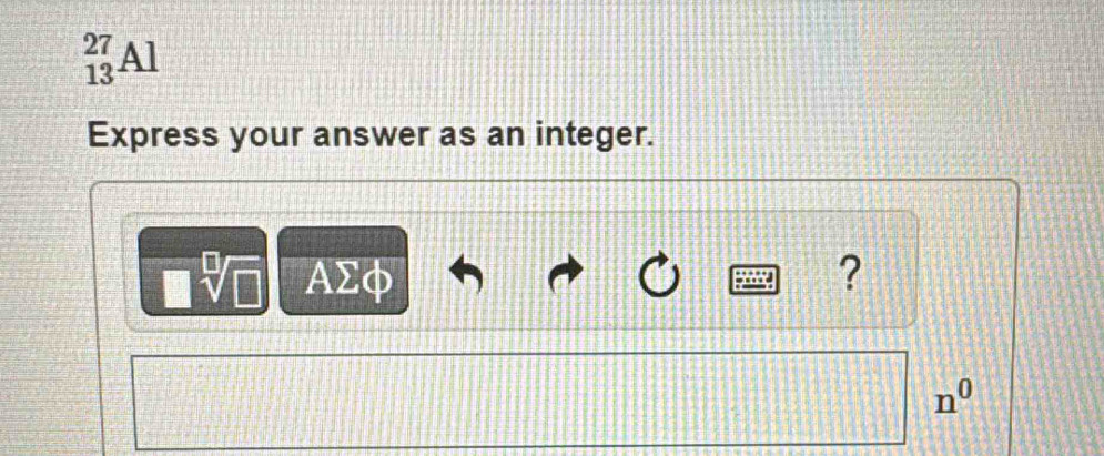 _(13)^(27)Al
Express your answer as an integer. 
AΣφ ?
n^0